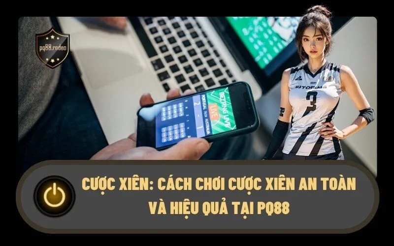 Cược Xiên Cách chơi cược xiên an toàn và hiệu quả tại PQ88