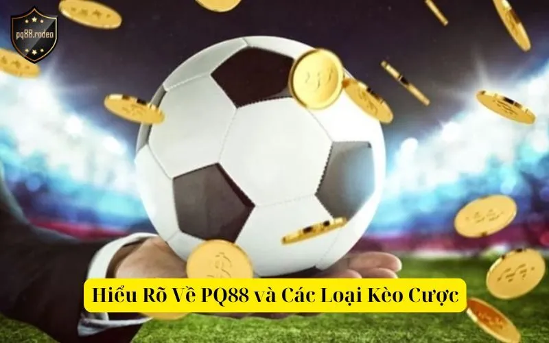 Hiểu Rõ Về PQ88 và Các Loại Kèo Cược