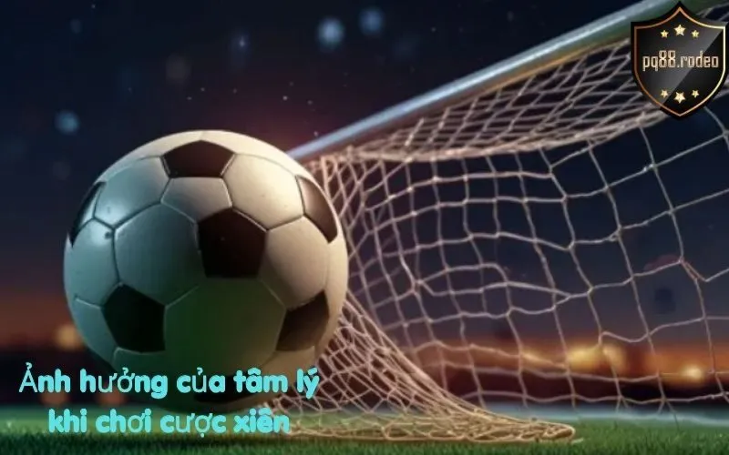 Ảnh hưởng của tâm lý khi chơi cược xiên