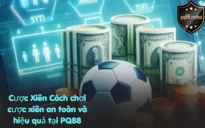Cược Xiên Cách chơi cược xiên an toàn và hiệu quả tại PQ88