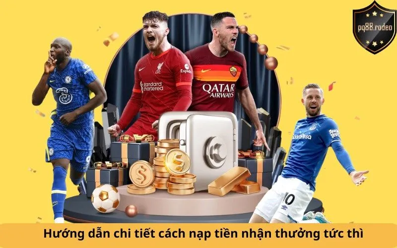 Hướng dẫn chi tiết cách nạp tiền nhận thưởng tức thì