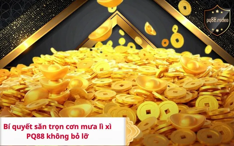 Bí quyết săn trọn cơn mưa lì xì PQ88 không bỏ lỡ